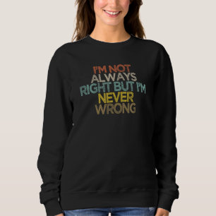 Sarcastic  I'm Not Always Right But I'm Never Wron Sweatshirt