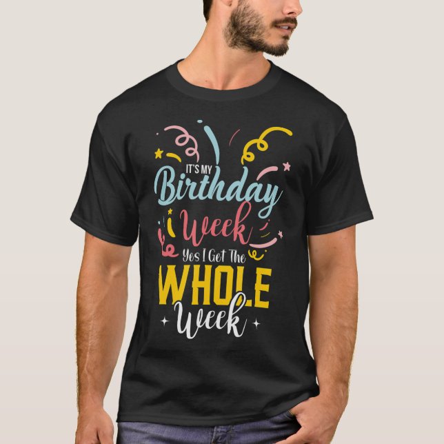 Sarcastic It's My Birthday Week I Get The Whole We T-Shirt (Front)