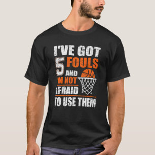 Sarcastic I've Got 5 Fouls And I'm Not Afraid To U T-Shirt