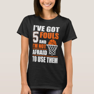 Sarcastic I've Got 5 Fouls And I'm Not Afraid To U T-Shirt
