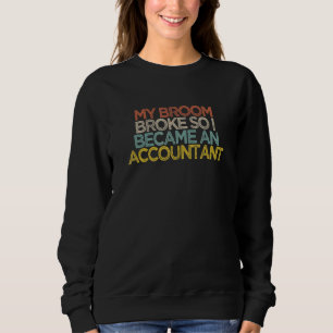 Sarcastic My Broom Broke So I Became An Accountan Sweatshirt