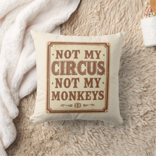 Sarcastic Not My Circus Not My Monkeys Cushion