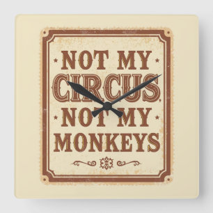 Sarcastic Not My Circus Not My Monkeys Square Wall Clock