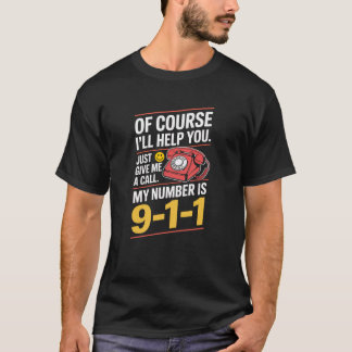 SARCASTIC OFFER OF HELP. MY NUMBER IS 9-1-1 T-Shirt