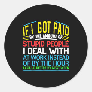 Sarcastic Office Humor Funny Work Quote Ing People Classic Round Sticker