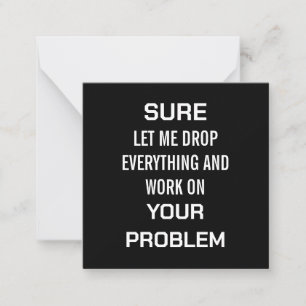 Sarcastic Office Humor Sure Let Me Drop Everything Card