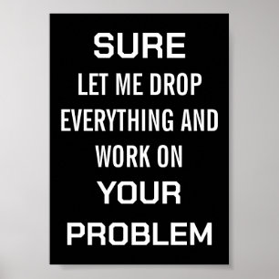 Sarcastic Office Humor Sure Let Me Drop Everything Poster