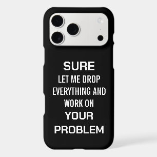 Sarcastic Office Humour Sure Let Me Drop Everythin