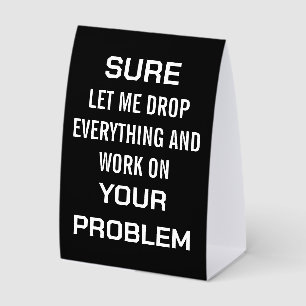 Sarcastic Office Humour Sure Let Me Drop Everythin