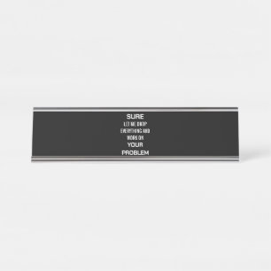 Sarcastic Office Humour Sure Let Me Drop Everythin Desk Name Plate