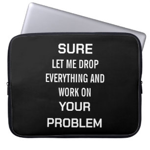 Sarcastic Office Humour Sure Let Me Drop Everythin Laptop Sleeve
