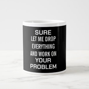 Sarcastic Office Humour Sure Let Me Drop Everythin Large Coffee Mug