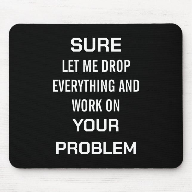 Sarcastic Office Humour Sure Let Me Drop Everythin Mouse Mat (Front)