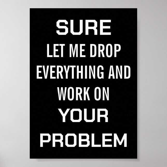 Sarcastic Office Humour Sure Let Me Drop Everythin Poster (Front)
