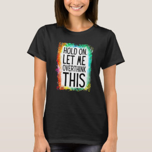 Sarcastic Quote Bleached Hold On Let Me Overthink  T-Shirt