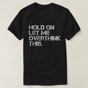 Sarcastic Quote Hold On Let Me Overthink This T-Shirt