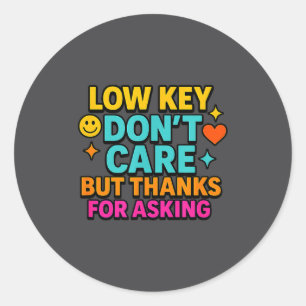 Sarcastic Quote, Low Key Dont Care But Thanks For  Classic Round Sticker