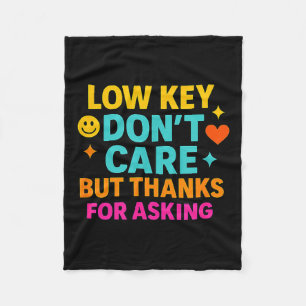 Sarcastic Quote, Low Key Dont Care But Thanks For  Fleece Blanket