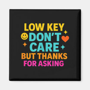 Sarcastic Quote, Low Key Dont Care But Thanks For  Magnet