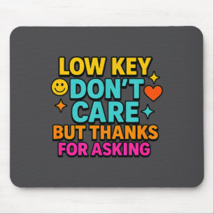 Sarcastic Quote, Low Key Dont Care But Thanks For  Mouse Mat