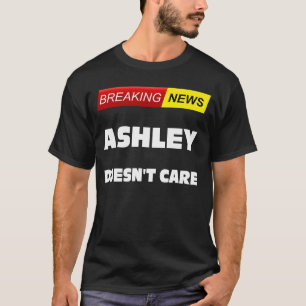 sarcastic quote on breaking news Ashley doesnu2019 T-Shirt