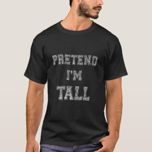 Sarcastic Quote Pretend I'm Tall  Quote Sarcasm T-Shirt