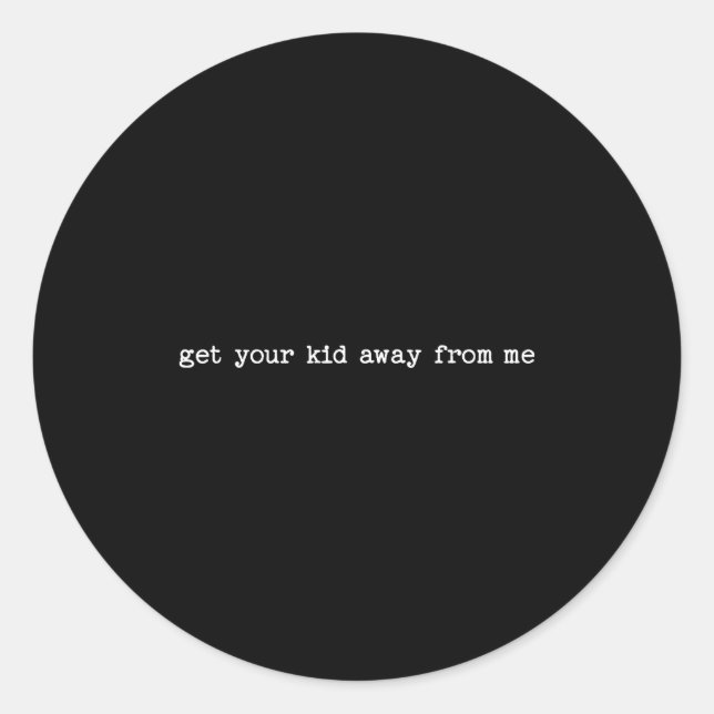 Sarcastic Quote Saying Gift Get Your Kid Away From Classic Round Sticker (Front)