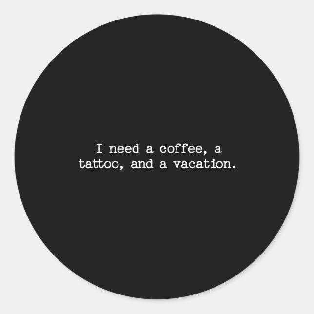 Sarcastic Quote Saying Gift I Need A Coffee Tattoo Classic Round Sticker (Front)