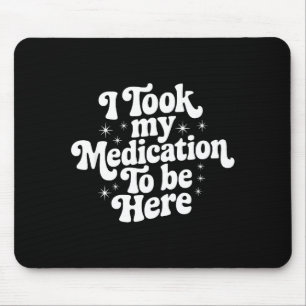 Sarcastic Quote Saying Gift I Took My Medication T Mouse Mat