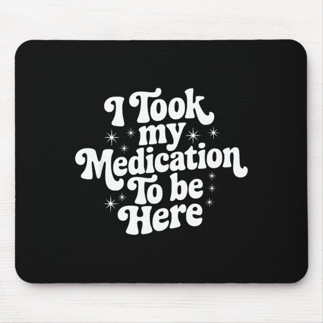 Sarcastic Quote Saying Gift I Took My Medication T Mouse Mat (Front)