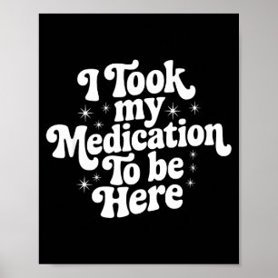 Sarcastic Quote Saying Gift I Took My Medication T Poster