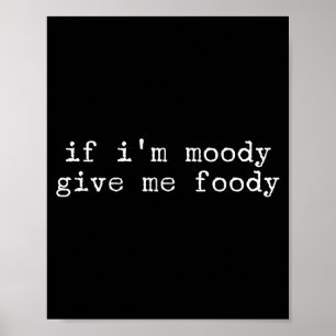 Sarcastic Quote Saying Gift If I'm Moody Give Me F Poster