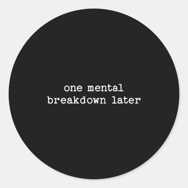 Sarcastic Quote Saying Gift One Mental Breakdown L Classic Round Sticker (Front)