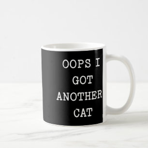 Sarcastic Quote Saying Gift Oops I Got Another Cat Coffee Mug