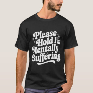 Sarcastic Quote Saying Gift Please Hold Mentally B T-Shirt