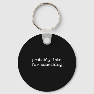 Sarcastic Quote Saying Gift Probably Late For Soin Key Ring