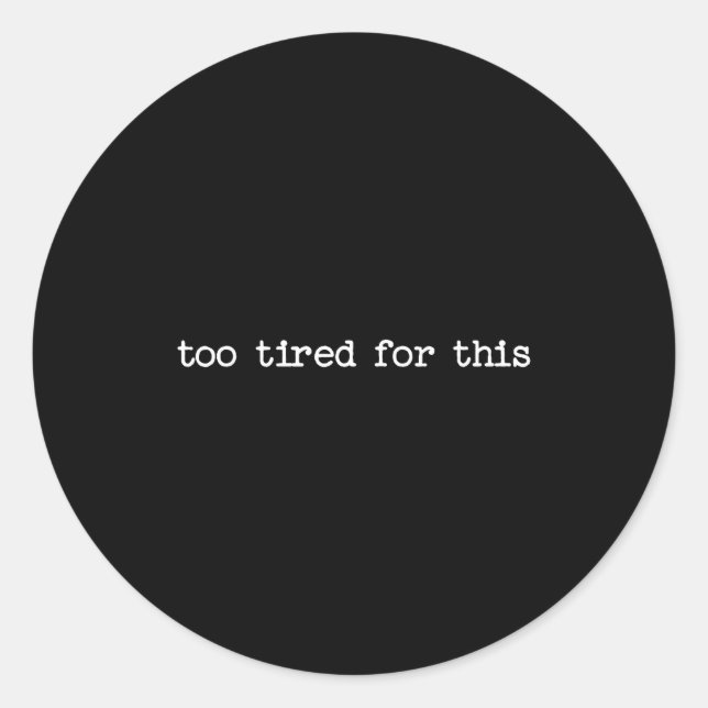 Sarcastic Quote Saying Too Tired For This Work Off Classic Round Sticker (Front)