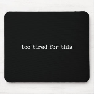 Sarcastic Quote Saying Too Tired For This Work Off Mouse Mat