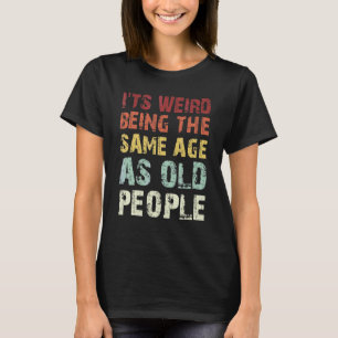 Sarcastic Quotes It's Weird Being The Same Age As T-Shirt