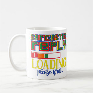 SARCASTIC REPLY LOADING PLEASE WAIT funny sarcasm  Coffee Mug