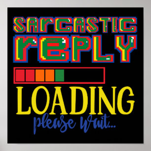 SARCASTIC REPLY LOADING PLEASE WAIT funny sarcasm  Poster