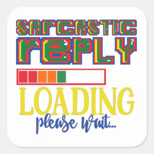 SARCASTIC REPLY LOADING PLEASE WAIT funny sarcasm Square Sticker