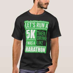 Sarcastic Run A 5k Drink Like A Marathon 5k St Pat T-Shirt