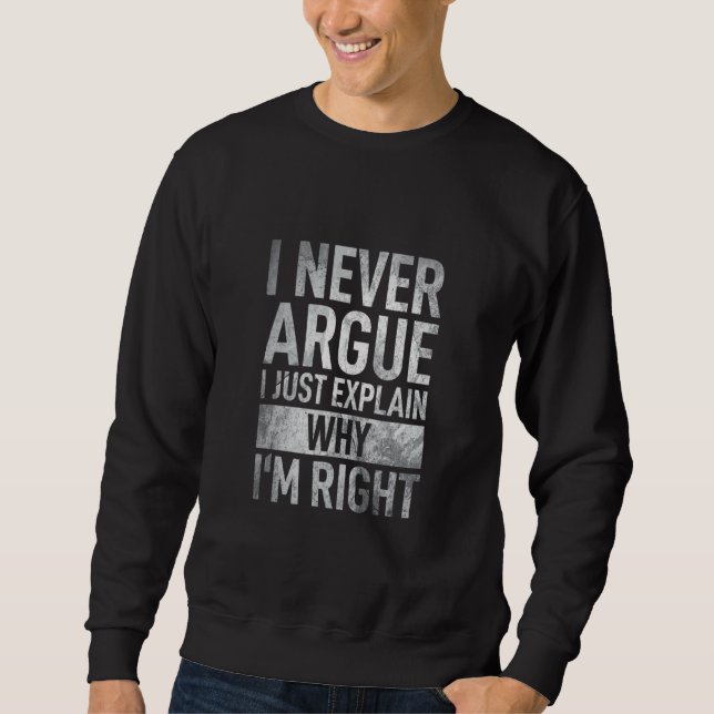 Sarcastic Sarcasm I Never Argue I Just Explain Why Sweatshirt (Front)