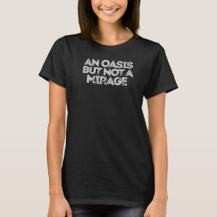 Sarcastic Saying An Oasis But Not A Mirage T-Shirt