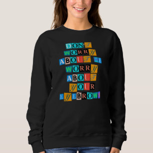 Sarcastic Saying Funny Don Worry About Me Worry Ab Sweatshirt