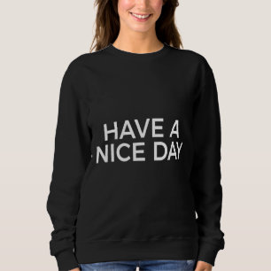 Sarcastic Saying Have A Nice Day Middle Finger 1 Sweatshirt