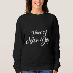 Sarcastic Saying Have A Nice Day Middle Finger Sweatshirt