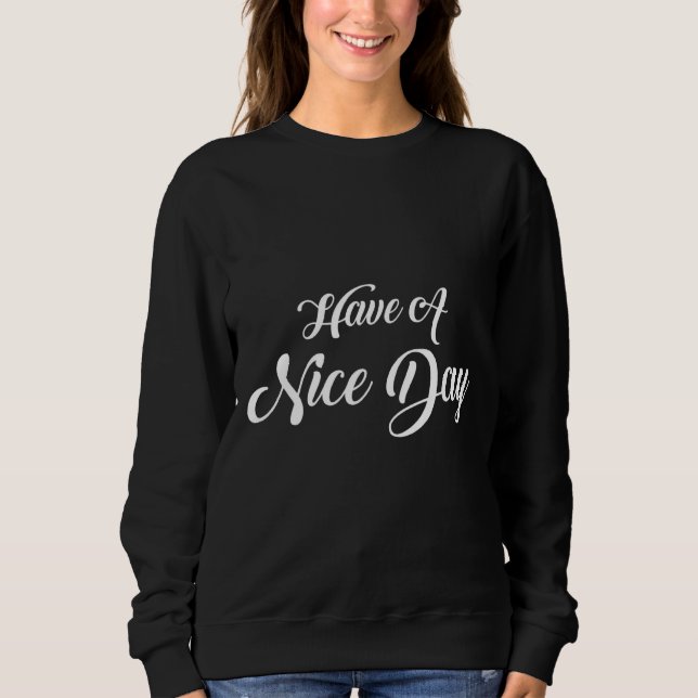 Sarcastic Saying Have A Nice Day Middle Finger Sweatshirt (Front)