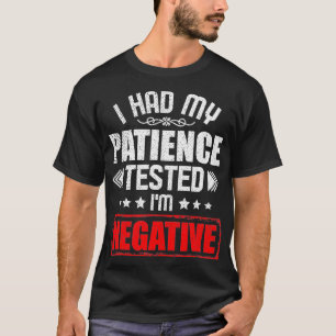 sarcastic saying I had my patience tested Im negat T-Shirt